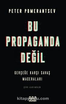 Bu Propaganda Değil: Gerçeğe Karşı Savaş Maceraları - Peter Pomerantsev
