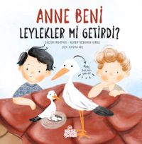 Anne Beni Leylekler mi Getirdi? (Ciltli)