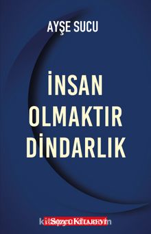 İnsan Olmaktır Dindarlık - Ayşe Sucu