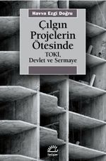 Çılgın Projelerin Ötesinde Toki, Devlet ve Sermaye