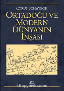 Ortadoğu ve Modern Dünyanın İnşası - Cyrus Schayegh