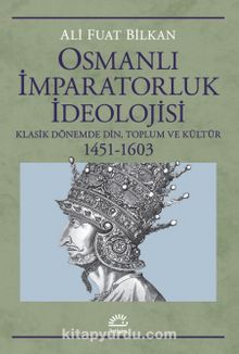 osmanli imparatorluk ideolojisi klasik donemde din toplum ve kultur 1451 1603 prof dr ali fuat bilkan kitapyurdu com