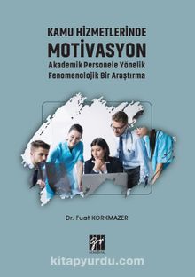 Kamu Hizmetlerinde Motivasyon Akademik Personele Yönelik Fenomenolojik Bir Araştırma - Dr. Fuat Korkmazer