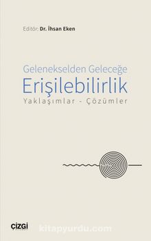 Gelenekselden Geleceğe Erişilebilirlik & Yaklaşımlar-Çözümler - İhsan Eken