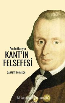 Anahatlarıyla Kant’ın Felsefesi - Garrett Thomson