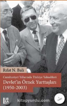 Cumhuriyet Yıllarında Türkiye Yahudileri - Devlet’in Örnek Yurttaşları (1950-2003) - Rıfat N. Bali