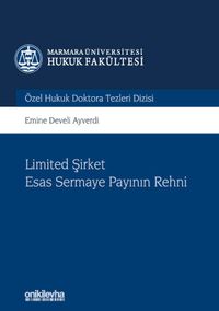 Limited Şirket Esas Sermaye Payının Rehni Marmara Üniversitesi Hukuk Fakültesi Özel Hukuk Doktora Tezleri Dizisi No: 6