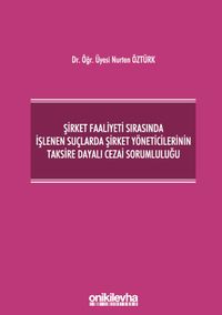 Şirket Faaliyeti Sırasında İşlenen Suçlarda Şirket Yöneticilerinin Taksire Dayalı Cezai Sorumluluğu