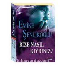 Bize Nasıl Kıydınız - Emine Şenlikoğlu