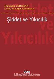 Psikanaliz Defterleri 6 / Çocuk ve Ergen Çalışmaları / Şiddet ve Yıkıcılık - Kolektif