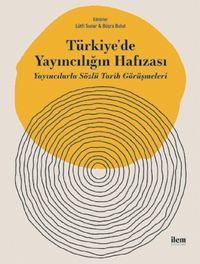 Türkiye'de Yayıncılığın Hafızası & Yayıncılarla Sözlü Tarih Görüşmeleri