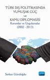 T&uuml;rk Dış Politikasında Yumuşak G&uuml;&ccedil; ve Kamu Diplomasisi: Kurumlar ve Uygulamalar (2002 - 2013)