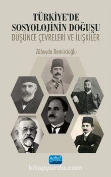 Türkiye'de Sosyolojinin Doğuşu: Düşünce Çevreleri ve İlişkiler - Zübeyde Demircioğlu