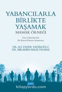 Yabancılarla Birlikte Yaşamak: Mamak Örneği / Göç Çalışmalarında Bir Karma Yöntem Araştırması - Kolektif