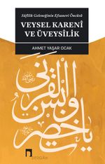 Sufilik Geleneğinin Efsanevi Öncüsü Veysel Kareni ve Üveysilik