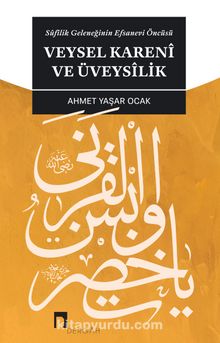 Sufilik Geleneğinin Efsanevi Öncüsü Veysel Kareni ve Üveysilik - Ahmet Yaşar Ocak