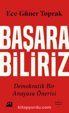 Başarabiliriz:  Demokratik Bir Anayasa Önerisi - Av. Ece Güner Toprak