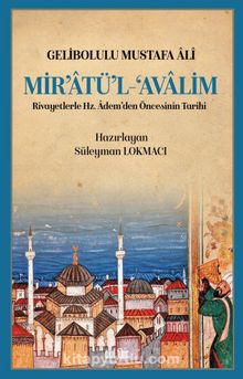 Mir’atü’l Avalim & Rivayetlerle Hz. Adem’den Öncekinin Tarihi - Gelibolulu Mustafa Ali