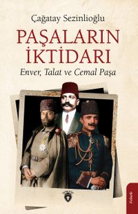 Paşaların İktidarı & Enver, Talat ve Cemal Paşa
