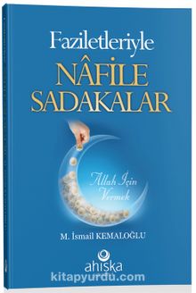 Faziletleriyle Nafile Sadakalar - M. İsmail Kemaloğlu