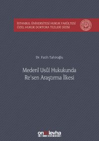 Medeni Usul Hukukunda Re'sen Araştırma İlkesi İstanbul Üniversitesi Hukuk Fakültesi Özel Hukuk Doktora Tezleri Dizisi No: 23