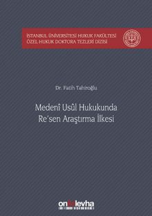 Medeni Usul Hukukunda Re'sen Araştırma İlkesi İstanbul Üniversitesi Hukuk Fakültesi Özel Hukuk Doktora Tezleri Dizisi No: 23