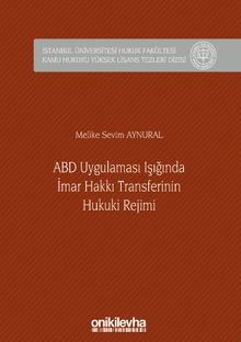 ABD Uygulaması Işığında İmar Hakkı Transferinin Hukuki Rejimi İstanbul Üniversitesi Hukuk Fakültesi Kamu Hukuku Yüksek Lisans Tezleri Dizisi No: 8