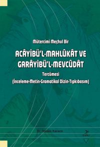 Mütercimi Meçhul Bir Acayibü’l-Mahlûkat ve Garayibü’l-Mevcûdat Tercümesi (İnceleme-Metin-Gramatikal Dizin-Tıpkıbasım)