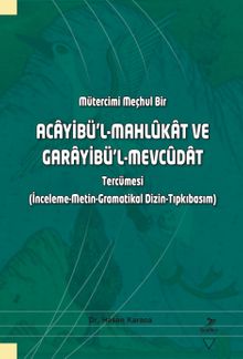 Mütercimi Meçhul Bir Acayibü’l-Mahlûkat ve Garayibü’l-Mevcûdat Tercümesi (İnceleme-Metin-Gramatikal Dizin-Tıpkıbasım)