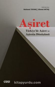 Aşiret & Türkiye'de Aşiret ve Aşiretin Dönüşümü - Ahmet Aktaş