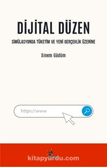 Dijital Düzen & Simülasyonda Tüketim ve Yeni Gerçeklik Üzerine - Sinem Güdüm