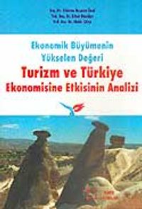 Turizm ve Türkiye Ekonomisine Etkisinin Analizi / Ekonomik Büyümenin Yükselen Değeri