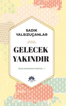 Gelecek Yakındır / İrfan Pınarından Öyküler 1 - Sadık Yalsızuçanlar