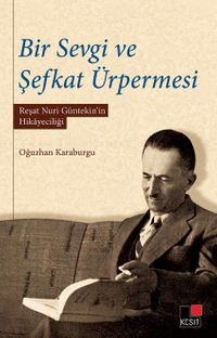 Bir Sevgi ve Şefkat Ürpermesi & Reşat Nuri Günteki'nin Hikayeciliği