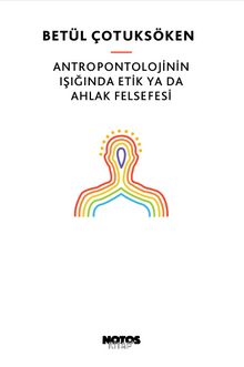 Antropontolojinin Işığında  Etik ya da Ahlak Felsefesi - Betül Çotuksöken