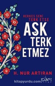 Herkes Seni Terk Etse Aşk Terk Etmez - H. Nur Artıran