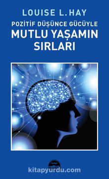 Pozitif Düşünce Gücüyle Mutlu Yaşamın Sırları - Louise L. Hay