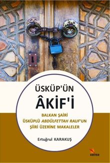 Üsküp'ün Akif'i & Balkan Şairi Üsküplü Abdülfettah Rauf'un Şiiri Üzerine Makaleler