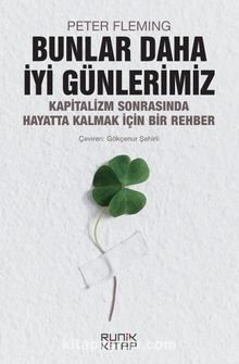 Bunlar Daha İyi Günlerimiz & Kapitalizm Sonrasında Hayatta Kalmak İçin Bir Rehber - Peter Fleming