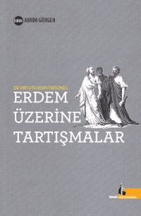 Erdem Üzerine Tartışmalar & Di Virtute Disputationes