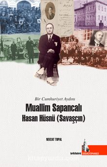 Bir Cumhuriyet Aydını Muallim Sapancalı Hasan Hüsnü Savaşçın - Dr. Nevzat Topal