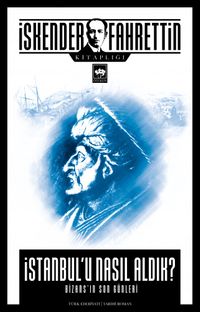 İstanbul’u Nasıl Aldık? & Bizans’ın Son Günleri