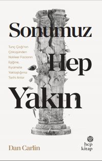 Sonumuz Hep Yakın & Tunç Çağı'nın Çöküşünden Nükleer Facianın Eşiğine, Kıyamete Yaklaştığımız Tarihi Anlar