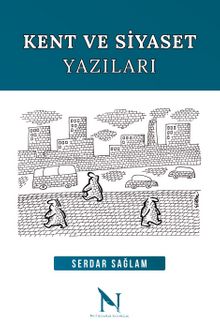 Kent ve Siyaset Yazıları - Prof. Dr. Serdar Sağlam