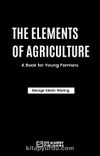 The Elements Of Agriculture: A Book For Young Farmers