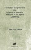 The Future Independence And Progress Of American Medicine In The Age Of Chemistry