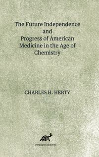 The Future Independence And Progress Of American Medicine In The Age Of Chemistry