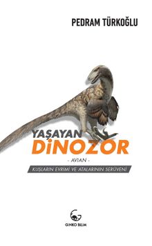 Yaşayan Dinozor -  Avian - Kuşların Evrimi ve Atalarının Serüveni - Pedram Türkoğlu