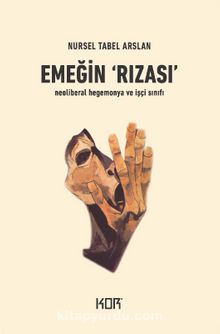 Emeğin Rızası & Neoliberal Hegemonya ve İşçi Sınıfı - Nursel Tabel Arslan