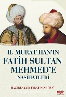 II. Murat Han’ın Fatih Sultan Mehmet’e Nasihatleri - Fırat Kızıltuğ